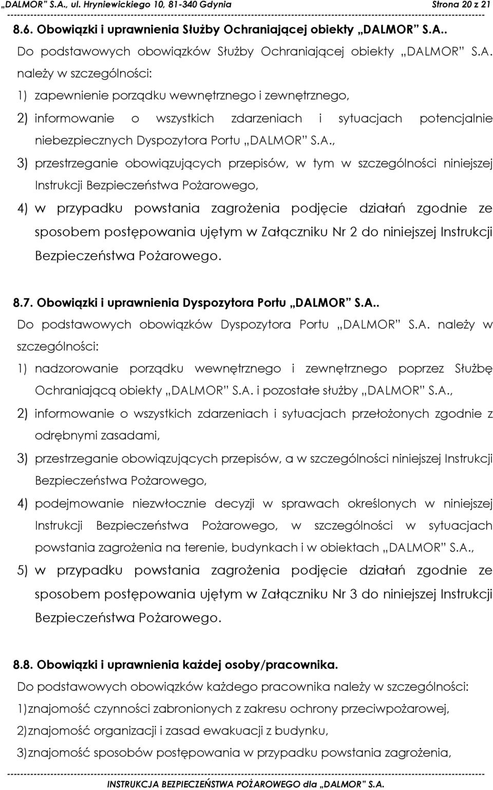 przestrzeganie obowiązujących przepisów, w tym w szczególności niniejszej Instrukcji Bezpieczeństwa PoŜarowego, 4) w przypadku powstania zagroŝenia podjęcie działań zgodnie ze sposobem postępowania