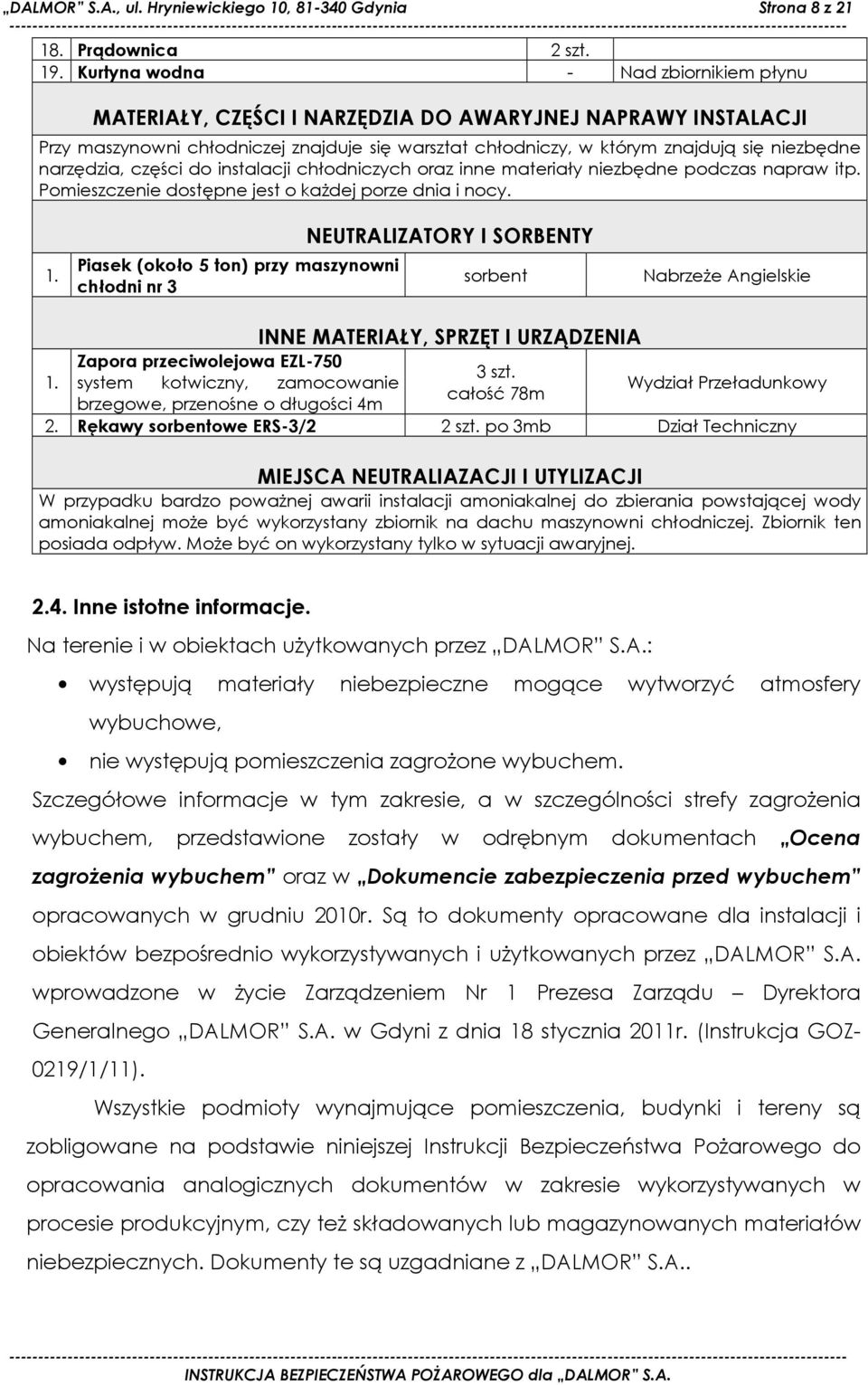 narzędzia, części do instalacji chłodniczych oraz inne materiały niezbędne podczas napraw itp. Pomieszczenie dostępne jest o kaŝdej porze dnia i nocy. 1.