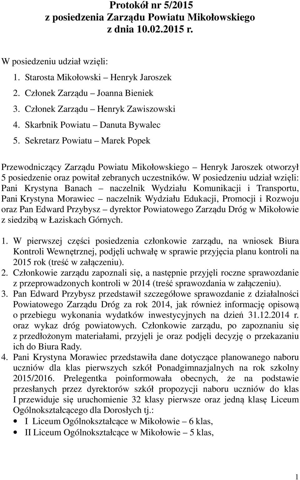 Sekretarz Powiatu Marek Popek Przewodniczący Zarządu Powiatu Mikołowskiego Henryk Jaroszek otworzył 5 posiedzenie oraz powitał zebranych uczestników.