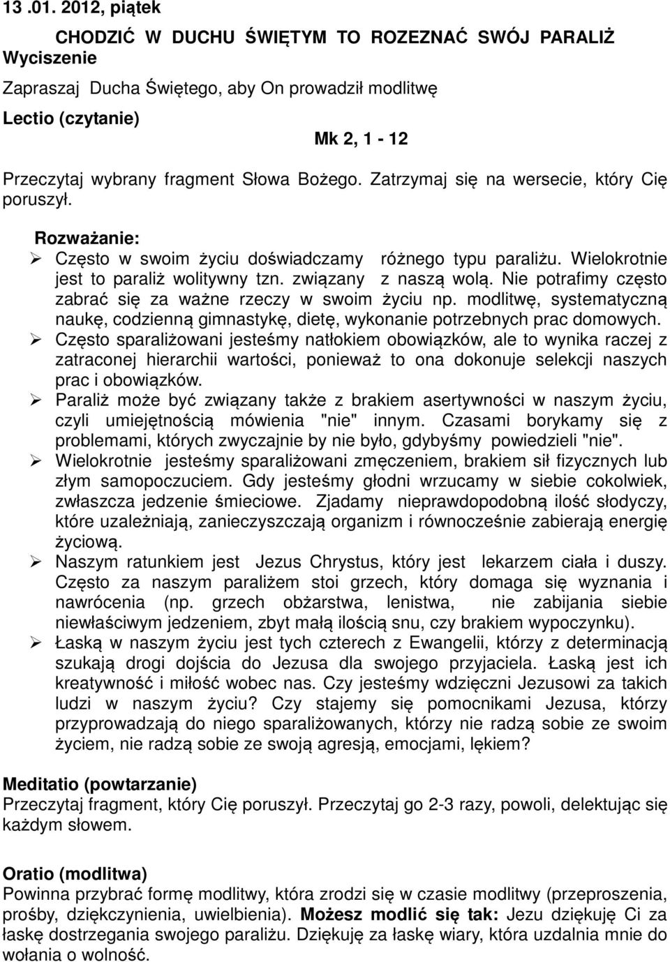 Często sparaliżowani jesteśmy natłokiem obowiązków, ale to wynika raczej z zatraconej hierarchii wartości, ponieważ to ona dokonuje selekcji naszych prac i obowiązków.