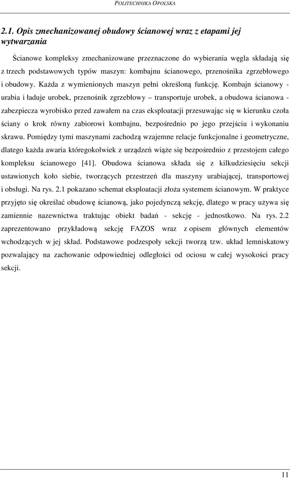 Kombajn ścianowy - urabia i ładuje urobek, przenośnik zgrzebłowy transportuje urobek, a obudowa ścianowa - zabezpiecza wyrobisko przed zawałem na czas eksploatacji przesuwając się w kierunku czoła