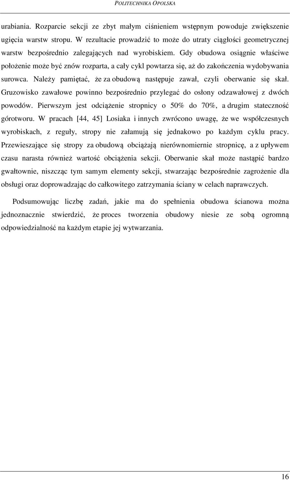 Gdy obudowa osiągnie właściwe położenie może być znów rozparta, a cały cykl powtarza się, aż do zakończenia wydobywania surowca.