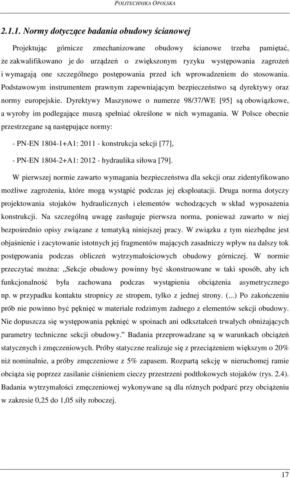 Dyrektywy Maszynowe o numerze 98/37/WE [95] są obowiązkowe, a wyroby im podlegające muszą spełniać określone w nich wymagania.