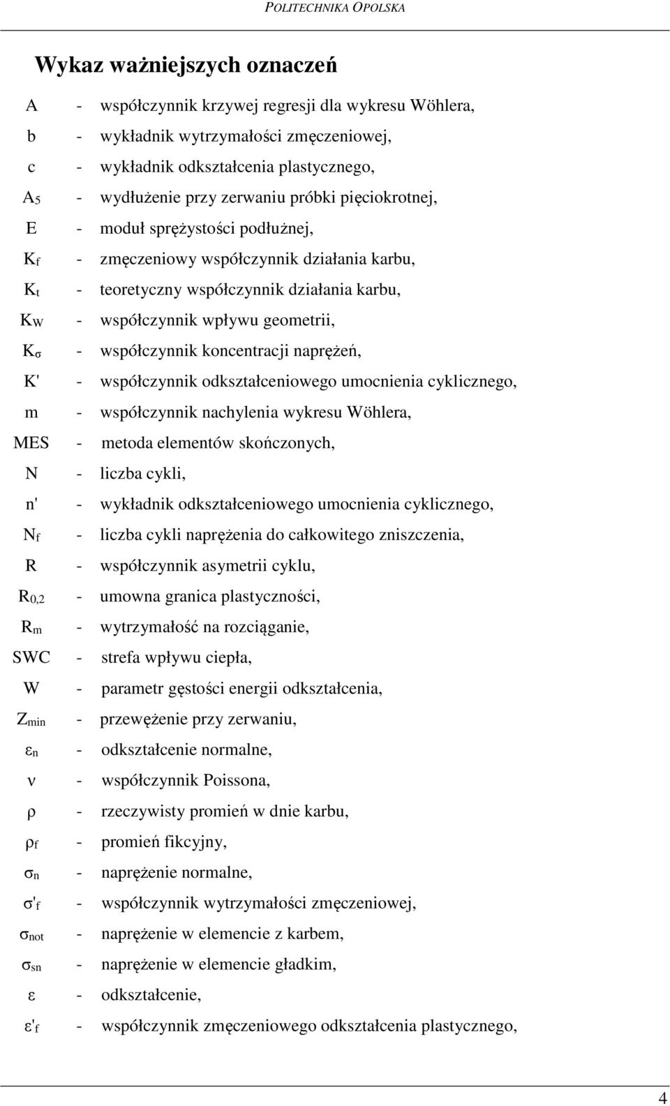 współczynnik koncentracji naprężeń, K' - współczynnik odkształceniowego umocnienia cyklicznego, m - współczynnik nachylenia wykresu Wöhlera, MES - metoda elementów skończonych, N - liczba cykli, n' -