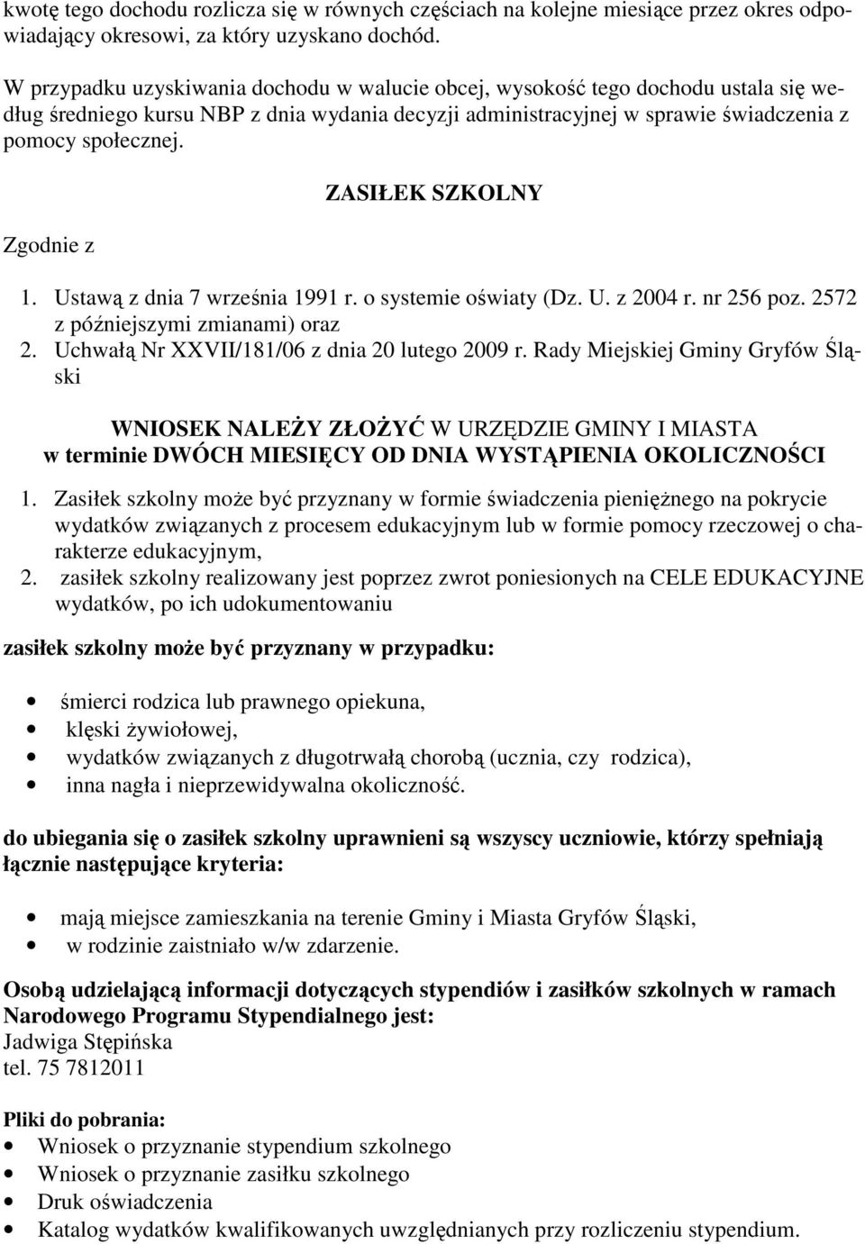 Zgodnie z ZASIŁEK SZKOLNY 1. Ustawą z dnia 7 września 1991 r. o systemie oświaty (Dz. U. z 2004 r. nr 256 poz. 2572 z późniejszymi zmianami) oraz 2. Uchwałą Nr XXVII/181/06 z dnia 20 lutego 2009 r.