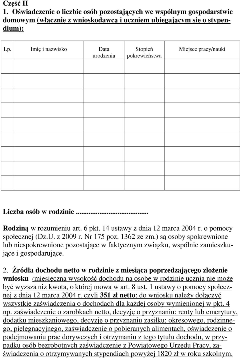 z 2009 r. Nr 175 poz. 1362 ze zm.) są osoby spokrewnione lub niespokrewnione pozostające w faktycznym związku, wspólnie zamieszkujące i gospodarujące. 2. Źródła dochodu netto w rodzinie z miesiąca poprzedzającego złoŝenie wniosku (miesięczna wysokość dochodu na osobę w rodzinie ucznia nie moŝe być wyŝsza niŝ kwota, o której mowa w art.