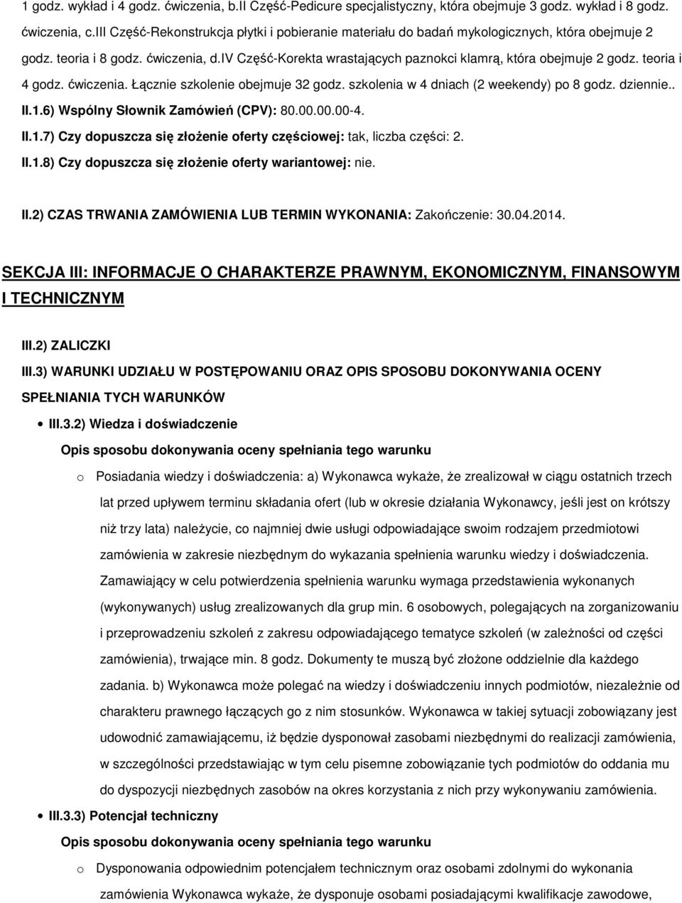 iv Część-Korekta wrastających paznokci klamrą, która obejmuje 2 godz. teoria i 4 godz. ćwiczenia. Łącznie szkolenie obejmuje 32 godz. szkolenia w 4 dniach (2 weekendy) po 8 godz. dziennie.. II.1.