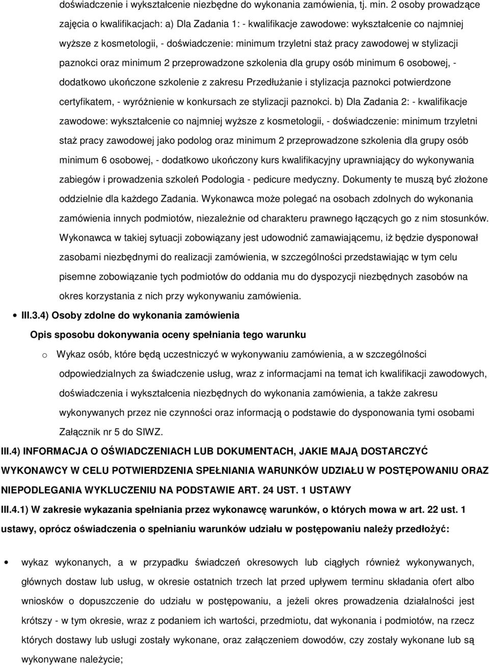 stylizacji paznokci oraz minimum 2 przeprowadzone szkolenia dla grupy osób minimum 6 osobowej, - dodatkowo ukończone szkolenie z zakresu Przedłużanie i stylizacja paznokci potwierdzone certyfikatem,