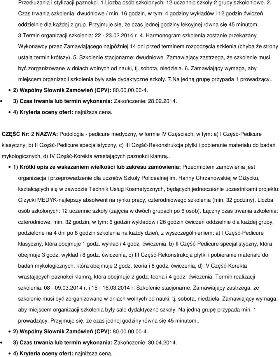 2014 r. 4. Harmonogram szkolenia zostanie przekazany Wykonawcy przez Zamawiającego najpóźniej 14 dni przed terminem rozpoczęcia szklenia (chyba że strony ustalą termin krótszy). 5.