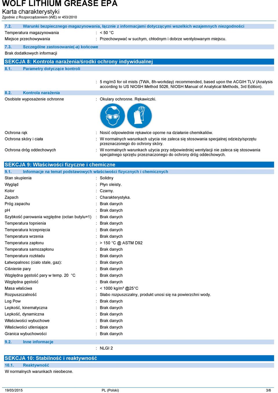 Kontrola narażenia Osobiste wyposażenie ochronne : 5 mg/m3 for oil mists (TWA, 8h-workday) recommended, based upon the ACGIH TLV (Analysis according to US NIOSH Method 5026, NIOSH Manual of