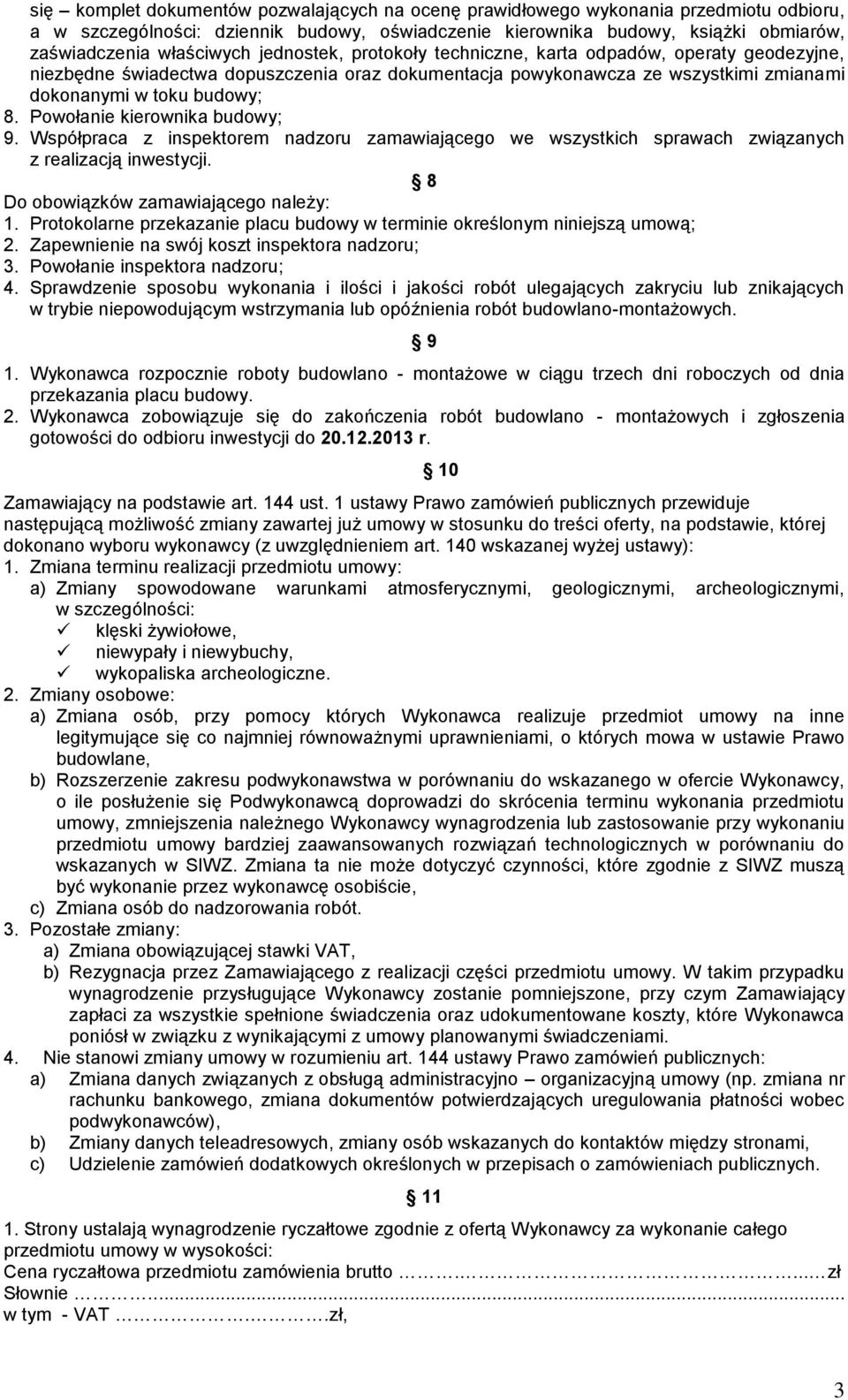 Powołanie kierownika budowy; 9. Współpraca z inspektorem nadzoru zamawiającego we wszystkich sprawach związanych z realizacją inwestycji. 8 Do obowiązków zamawiającego należy: 1.