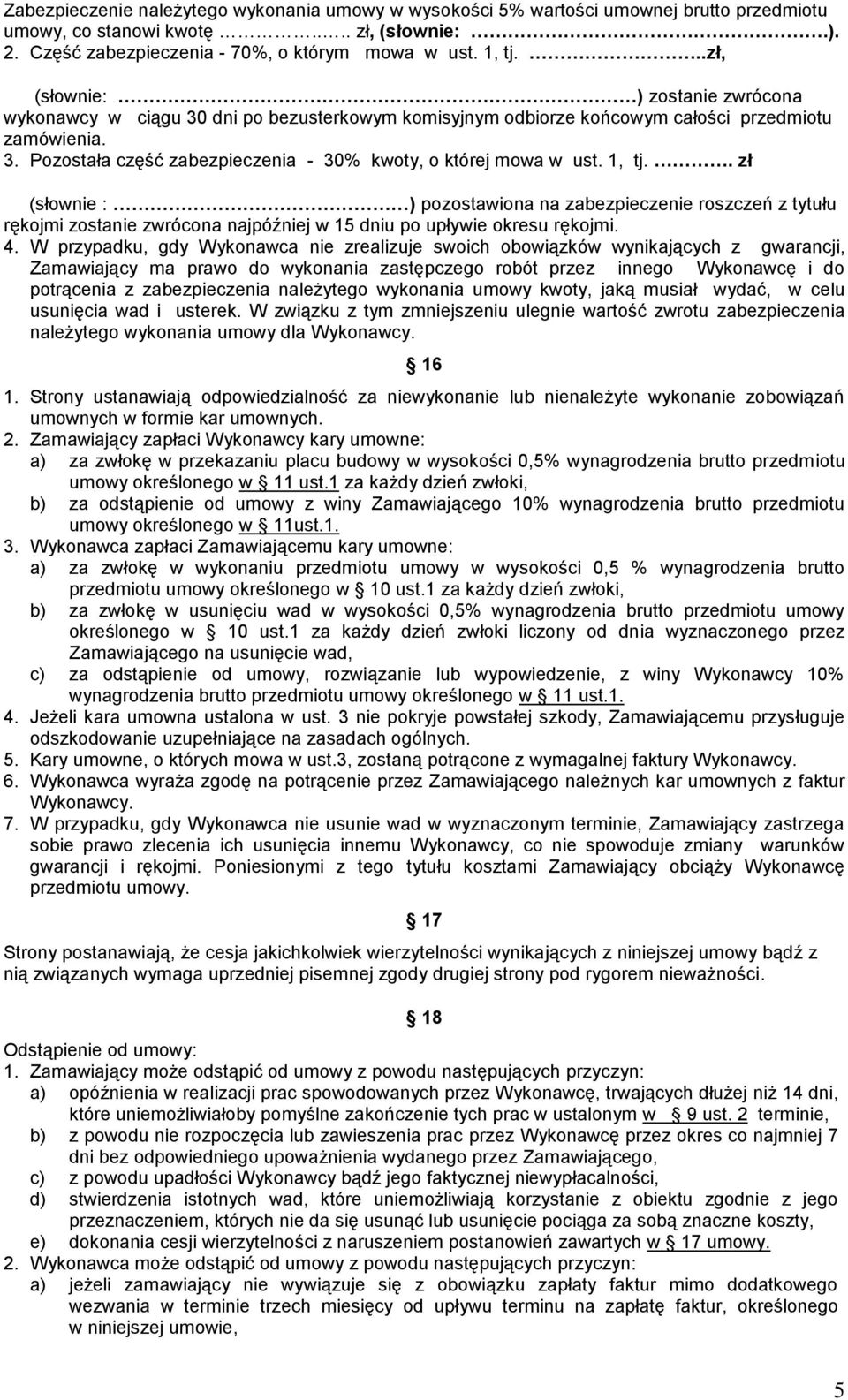 1, tj.. zł (słownie : ) pozostawiona na zabezpieczenie roszczeń z tytułu rękojmi zostanie zwrócona najpóźniej w 15 dniu po upływie okresu rękojmi. 4.