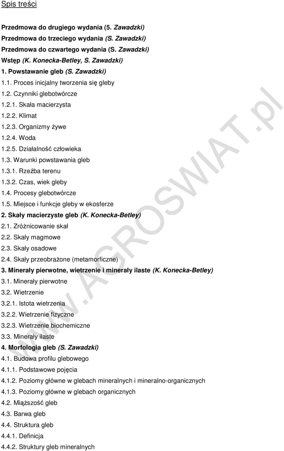 Działalność człowieka 1.3. Warunki powstawania gleb 1.3.1. Rzeźba terenu 1.3.2. Czas, wiek gleby 1.4. Procesy glebotwórcze 1.5. Miejsce i funkcje gleby w ekosferze 2. Skały macierzyste gleb (K.