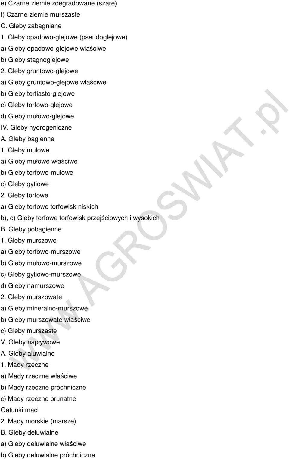 Gleby mułowe a) Gleby mułowe właściwe b) Gleby torfowo-mułowe c) Gleby gytiowe 2. Gleby torfowe a) Gleby torfowe torfowisk niskich b), c) Gleby torfowe torfowisk przejściowych i wysokich B.