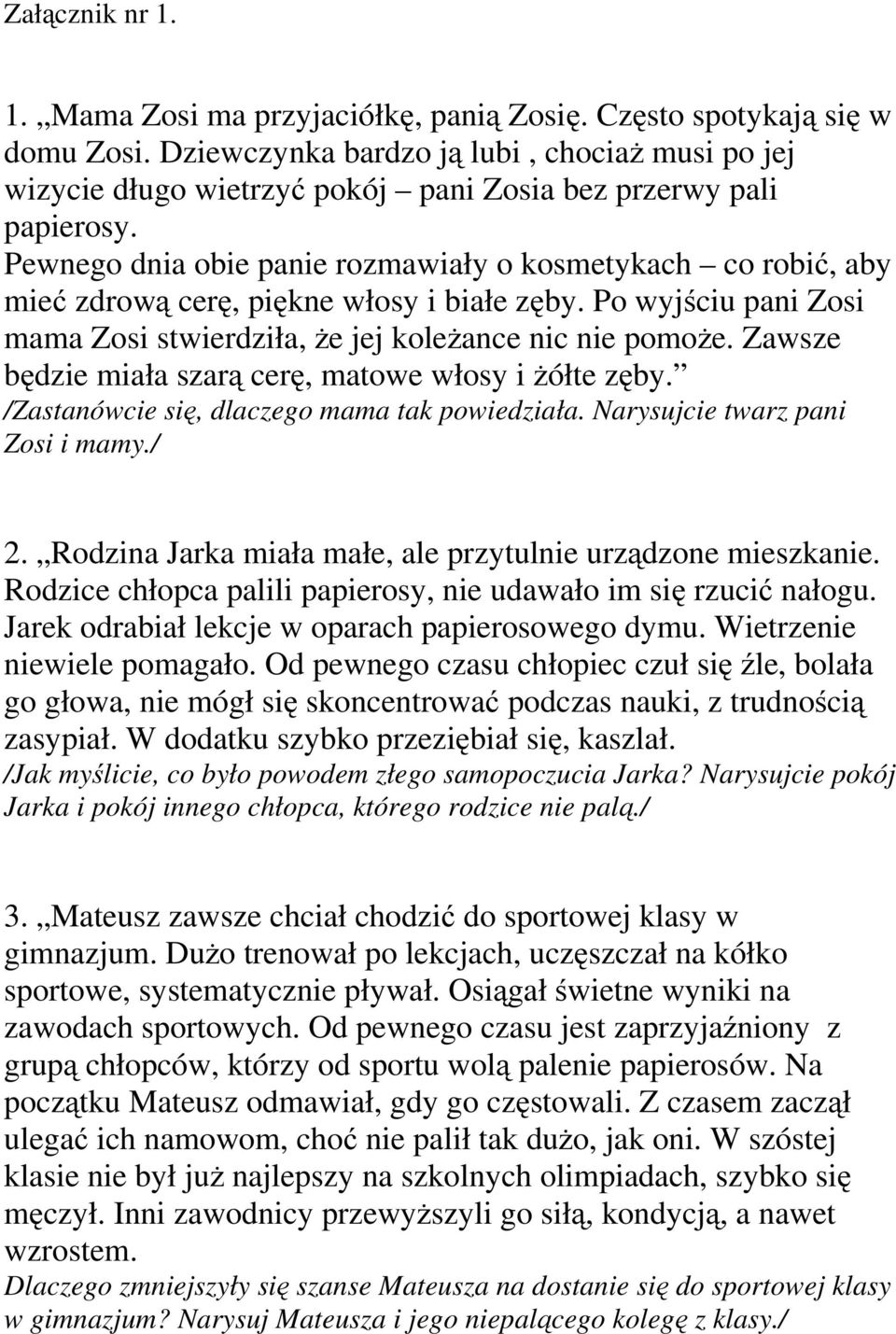 Pewnego dnia obie panie rozmawiały o kosmetykach co robić, aby mieć zdrową cerę, piękne włosy i białe zęby. Po wyjściu pani Zosi mama Zosi stwierdziła, że jej koleżance nic nie pomoże.