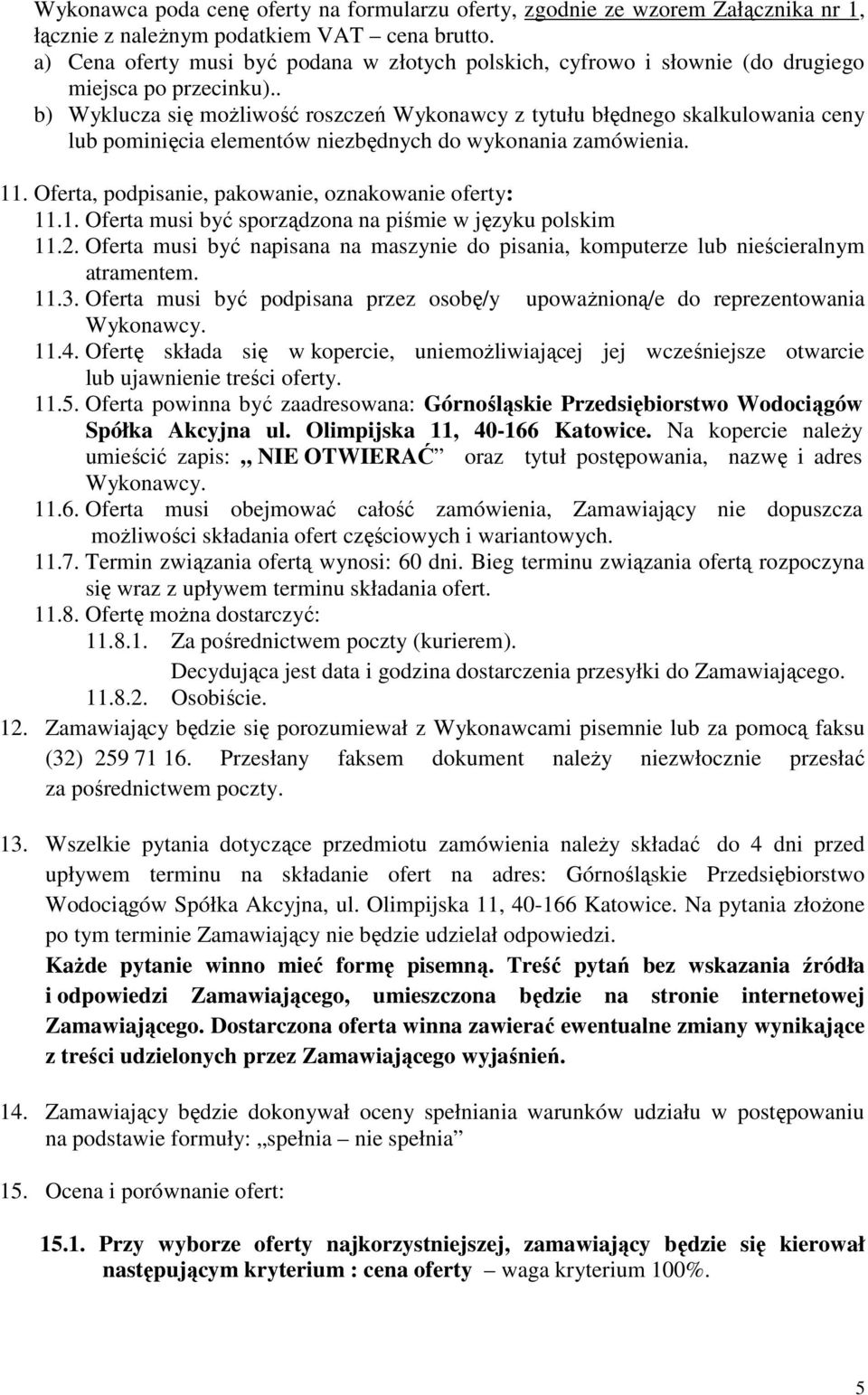 . b) Wyklucza się moŝliwość roszczeń Wykonawcy z tytułu błędnego skalkulowania ceny lub pominięcia elementów niezbędnych do wykonania zamówienia. 11.