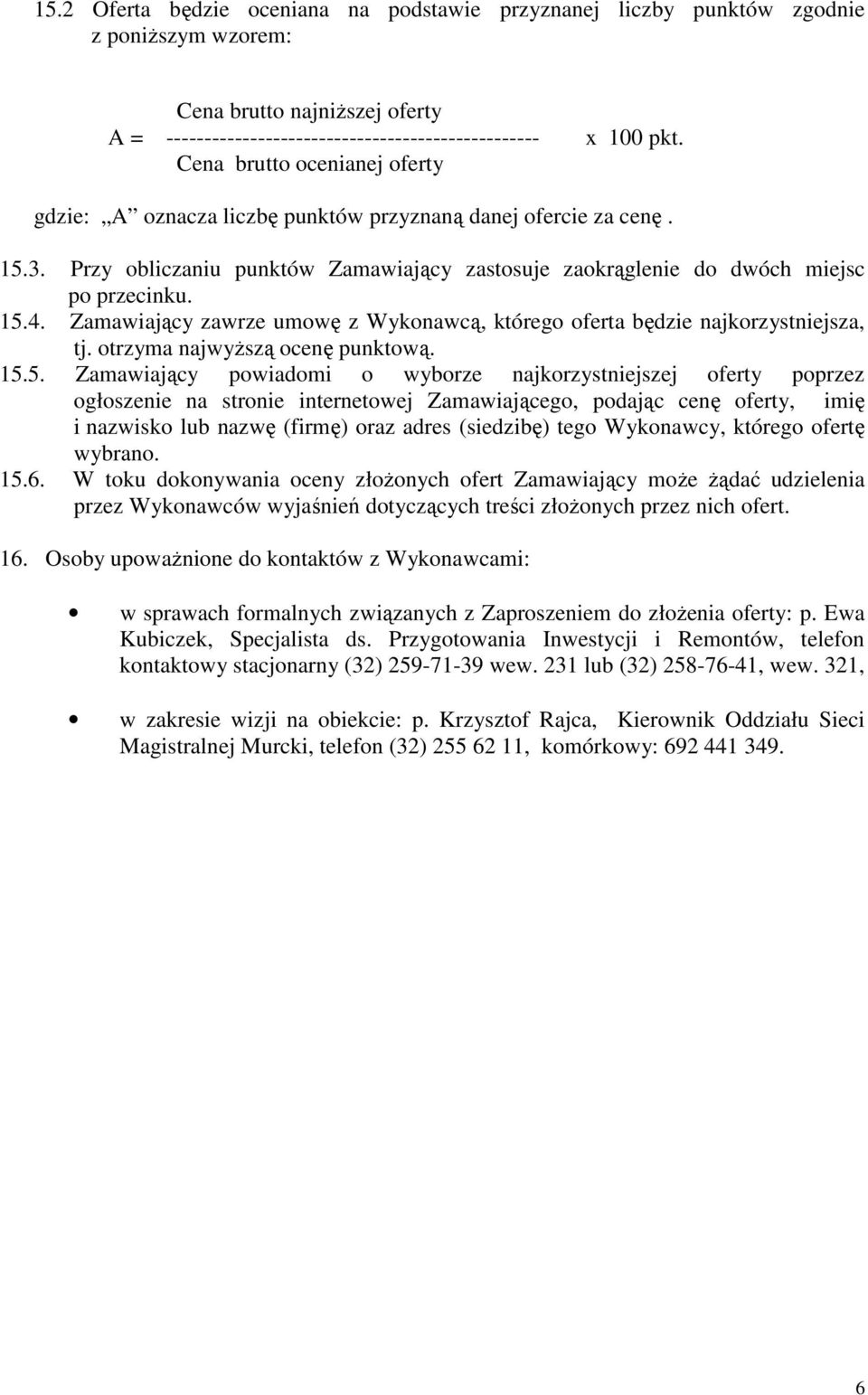 Zamawiający zawrze umowę z Wykonawcą, którego oferta będzie najkorzystniejsza, tj. otrzyma najwyŝszą ocenę punktową. 15.