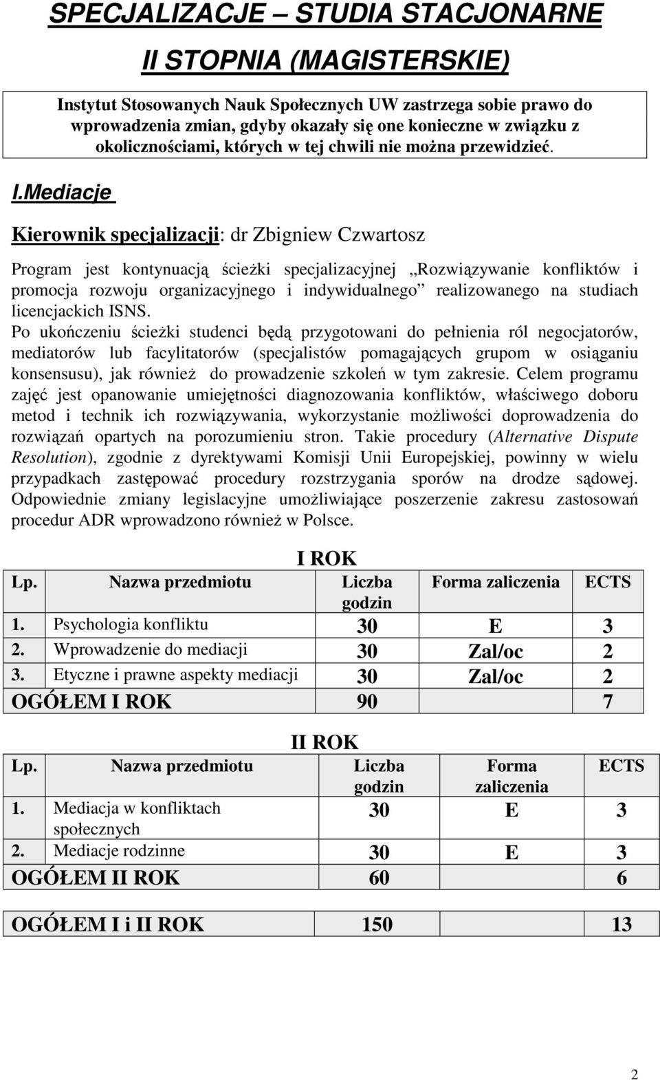 Mediacje Kierownik specjalizacji: dr Zbigniew Czwartosz Program jest kontynuacją ścieżki specjalizacyjnej Rozwiązywanie konfliktów i promocja rozwoju organizacyjnego i indywidualnego realizowanego na