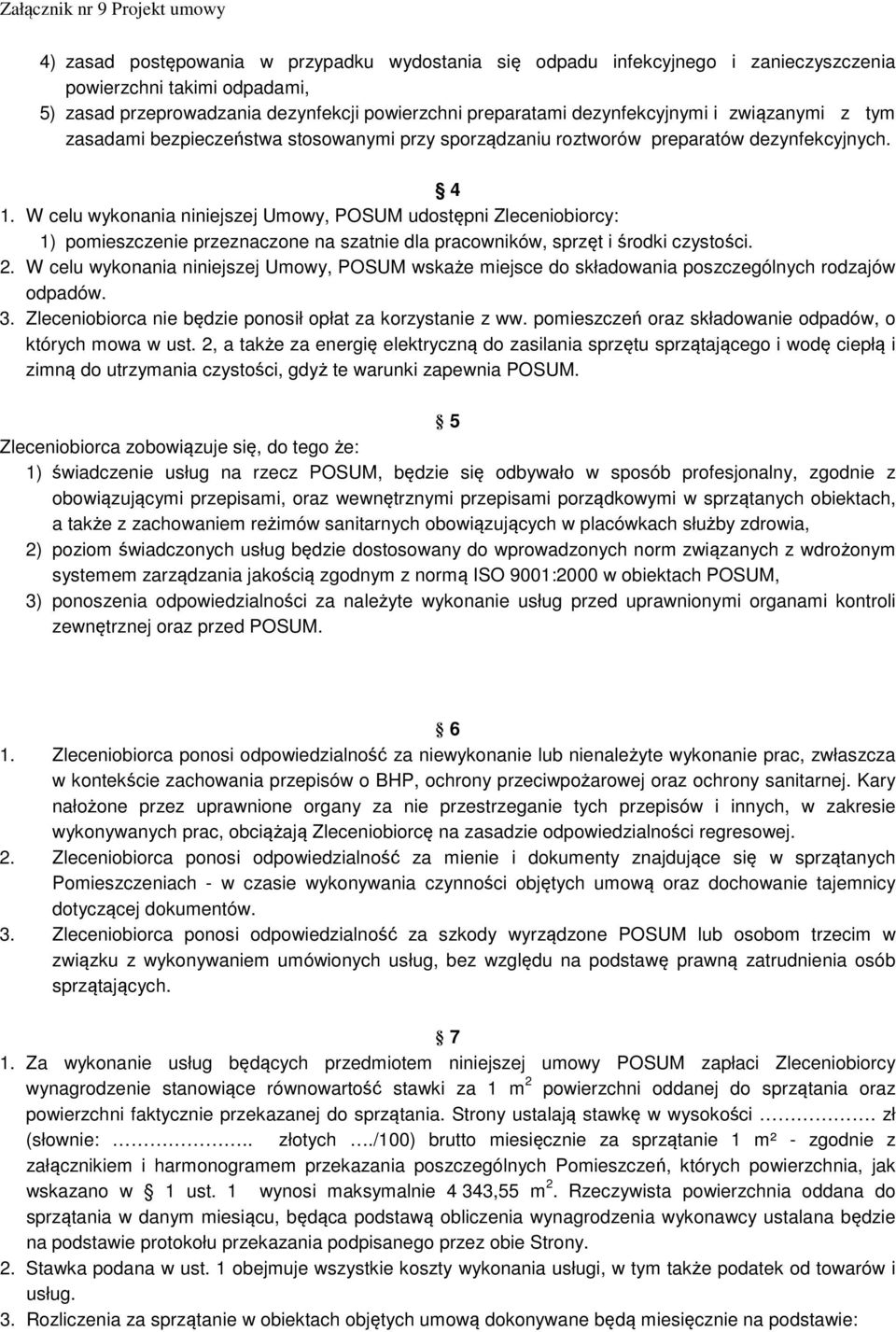 W celu wykonania niniejszej Umowy, POSUM udostępni Zleceniobiorcy: 1) pomieszczenie przeznaczone na szatnie dla pracowników, sprzęt i środki czystości. 2.