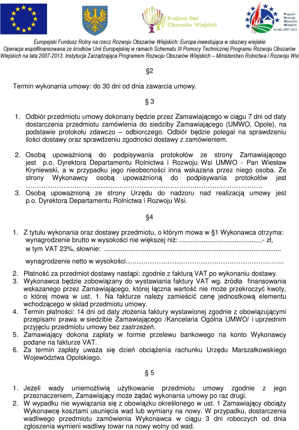 odbiorczego. Odbiór będzie polegał na sprawdzeniu ilości dostawy oraz sprawdzeniu zgodności dostawy z zamówieniem. 2. Osobą upoważnioną do podpisywania protokołów ze strony Zamawiającego jest p.o. Dyrektora Departamentu Rolnictwa i Rozwoju Wsi UMWO - Pan Wiesław Kryniewski, a w przypadku jego nieobecności inna wskazana przez niego osoba.