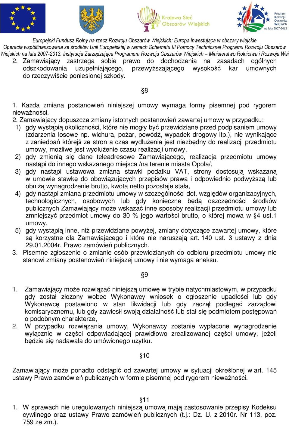 Zamawiający dopuszcza zmiany istotnych postanowień zawartej umowy w przypadku: 1) gdy wystąpią okoliczności, które nie mogły być przewidziane przed podpisaniem umowy (zdarzenia losowe np.