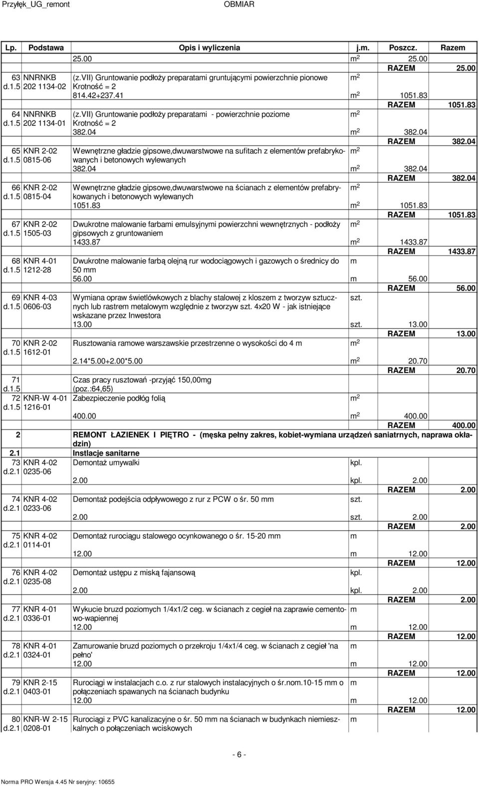 04 65 KNR 2-02 Wewn trzne g adzie gipsowe,dwuwarstwowe na sufitach z eleentów prefabrykowanych d.1.5 0815-06 i betonowych wylewanych 382.04 382.04 RAZEM 382.