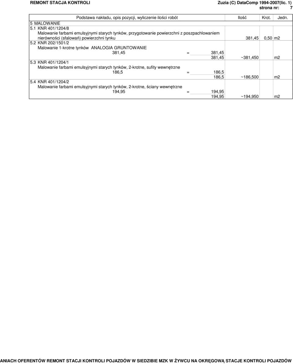 powierzchni tynku 381,45 0,50 m2 5.2 KNR 202/1501/2 Malowanie 1-krotne tynków ANALOGIA GRUNTOWANIE 381,45 = 381,45 381,45 ~381,450 m2 5.