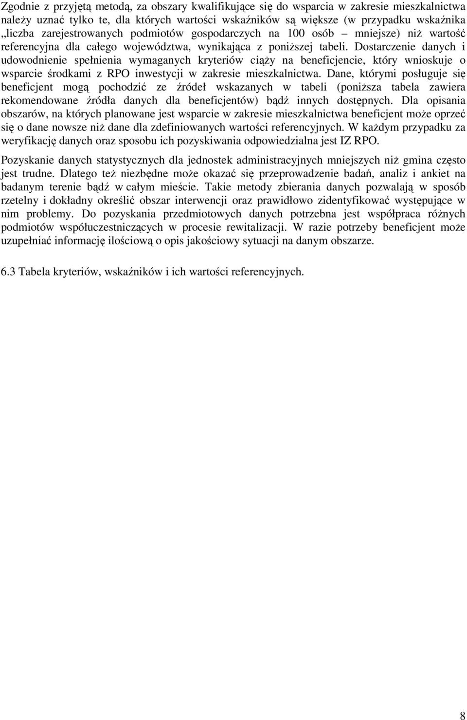 Dostarczenie danych i udowodnienie spełnienia wymaganych kryteriów ciąŝy na beneficjencie, który wnioskuje o wsparcie środkami z RPO inwestycji w zakresie mieszkalnictwa.