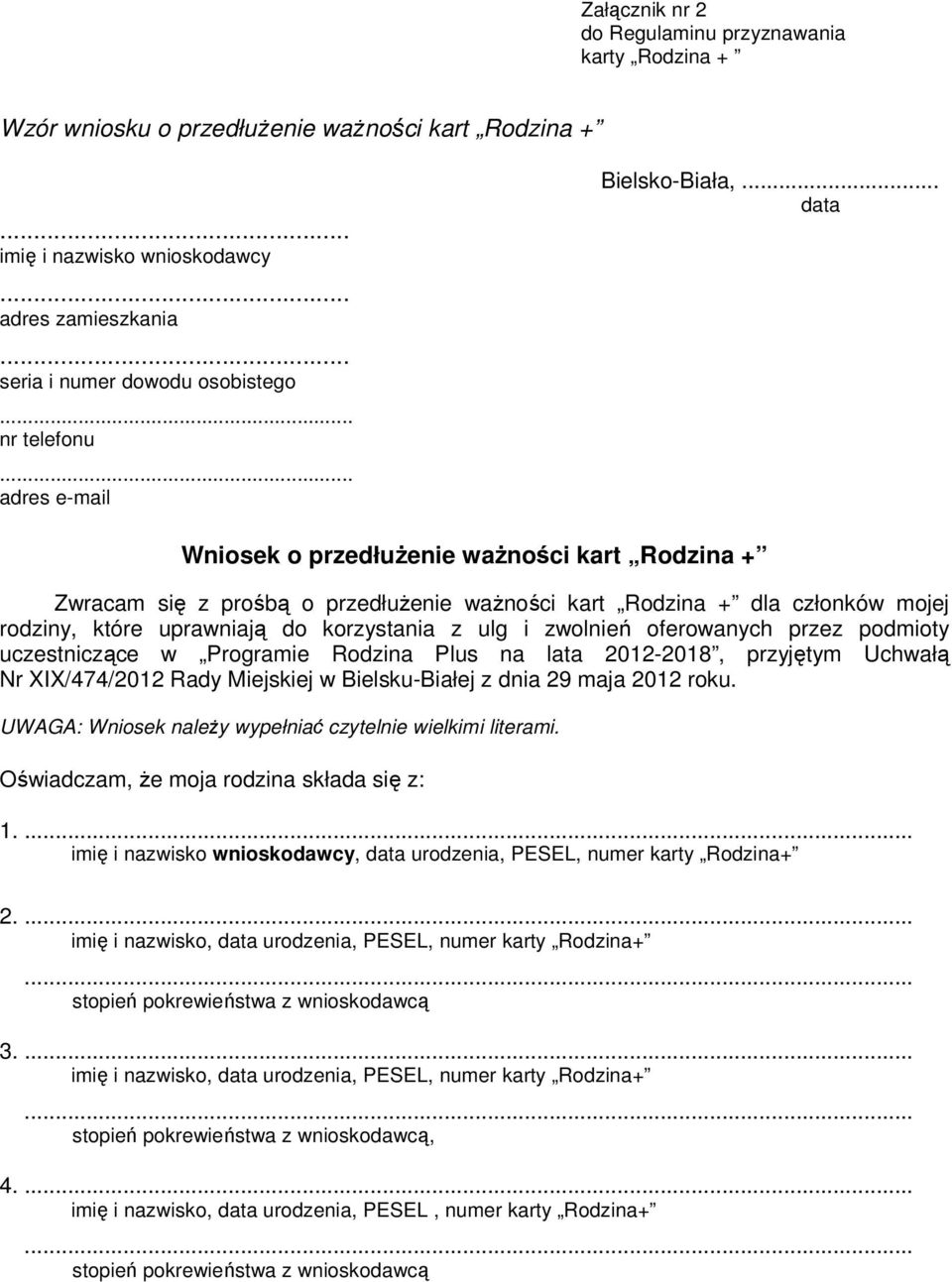 .. data Wniosek o przedłuŝenie waŝności kart Rodzina + Zwracam się z prośbą o przedłuŝenie waŝności kart Rodzina + dla członków mojej rodziny, które uprawniają do korzystania z ulg i zwolnień