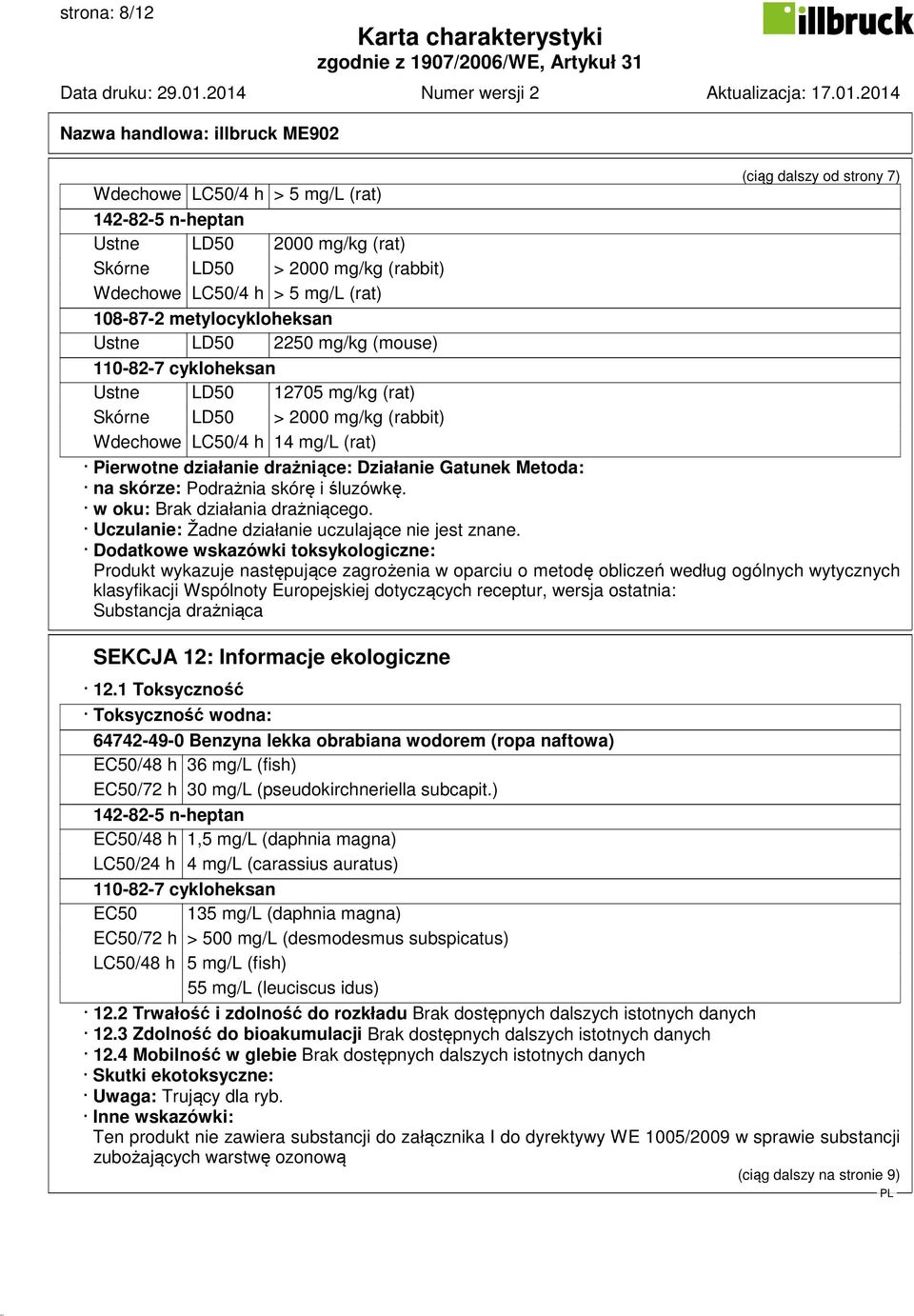 Działanie Gatunek Metoda: na skórze: Podrażnia skórę i śluzówkę. w oku: Brak działania drażniącego. Uczulanie: Žadne działanie uczulające nie jest znane.