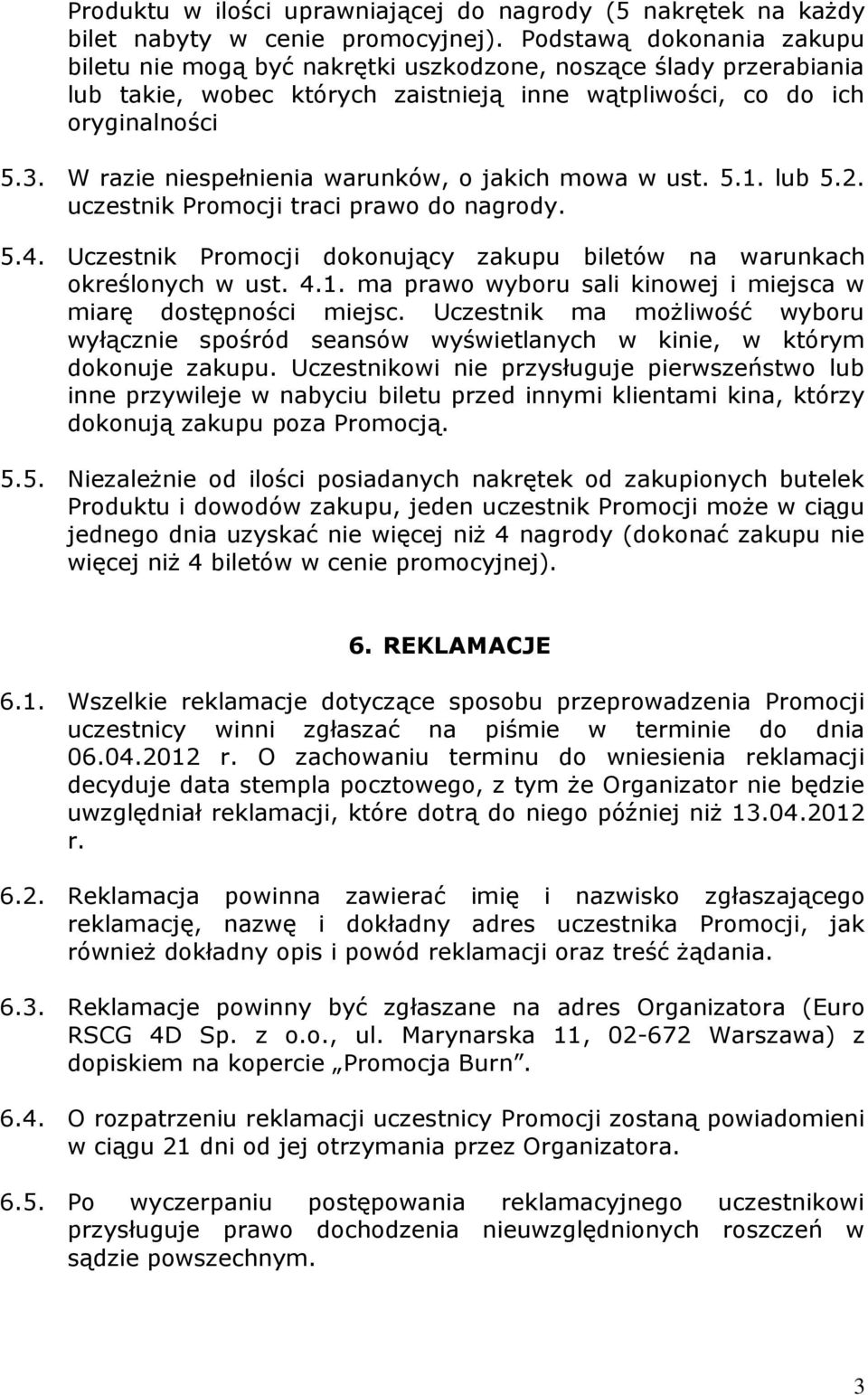 W razie niespełnienia warunków, o jakich mowa w ust. 5.1. lub 5.2. uczestnik Promocji traci prawo do nagrody. 5.4. Uczestnik Promocji dokonujący zakupu biletów na warunkach określonych w ust. 4.1. ma prawo wyboru sali kinowej i miejsca w miarę dostępności miejsc.