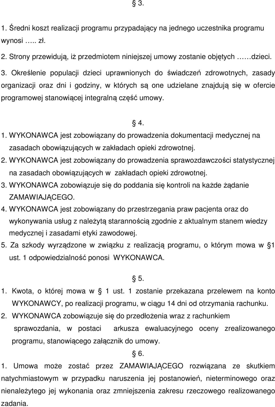 umowy. 4. 1. WYKONAWCA jest zobowiązany do prowadzenia dokumentacji medycznej na zasadach obowiązujących w zakładach opieki zdrowotnej. 2.