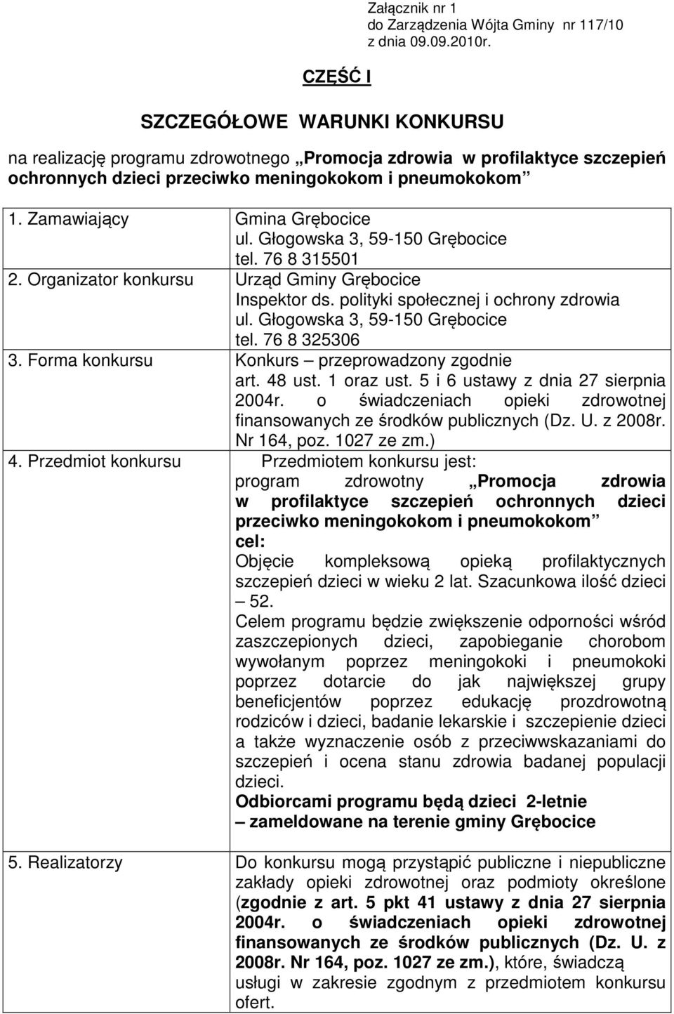 Głogowska 3, 59-150 Grębocice tel. 76 8 315501 2. Organizator konkursu Urząd Gminy Grębocice Inspektor ds. polityki społecznej i ochrony zdrowia ul. Głogowska 3, 59-150 Grębocice tel. 76 8 325306 3.