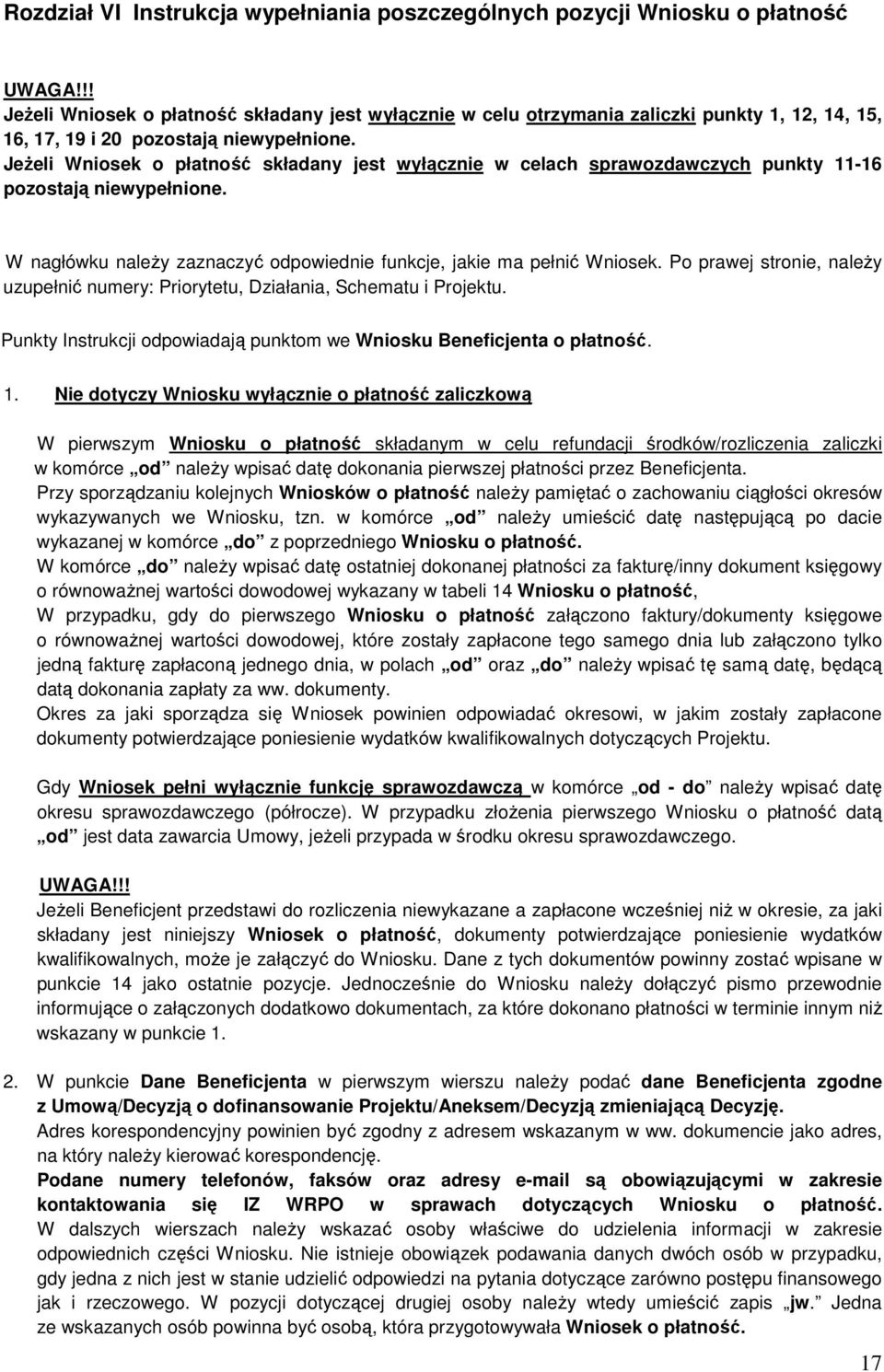 JeŜeli Wniosek o płatność składany jest wyłącznie w celach sprawozdawczych punkty 11-16 pozostają niewypełnione. W nagłówku naleŝy zaznaczyć odpowiednie funkcje, jakie ma pełnić Wniosek.