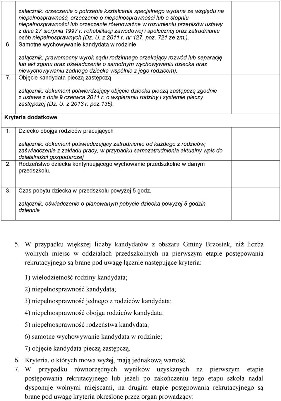 Samotne wychowywanie kandydata w rodzinie załącznik: prawomocny wyrok sądu rodzinnego orzekający rozwód lub separację lub akt zgonu oraz oświadczenie o samotnym wychowywaniu dziecka oraz