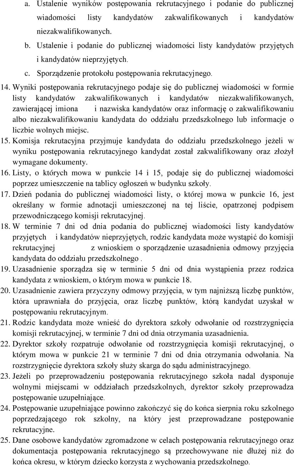 Wyniki postępowania rekrutacyjnego podaje się do publicznej wiadomości w formie listy kandydatów zakwalifikowanych i kandydatów niezakwalifikowanych, zawierającej imiona i nazwiska kandydatów oraz