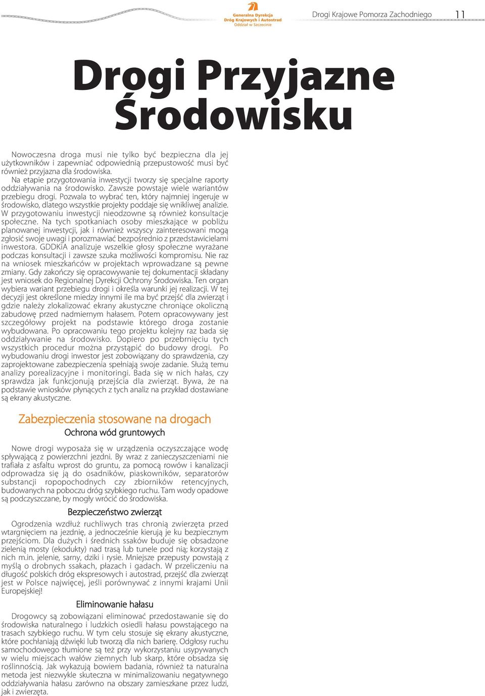 Pozwala to wybrać ten, który najmniej ingeruje w środowisko, dlatego wszystkie projekty poddaje się wnikliwej analizie. W przygotowaniu inwestycji nieodzowne są również konsultacje społeczne.