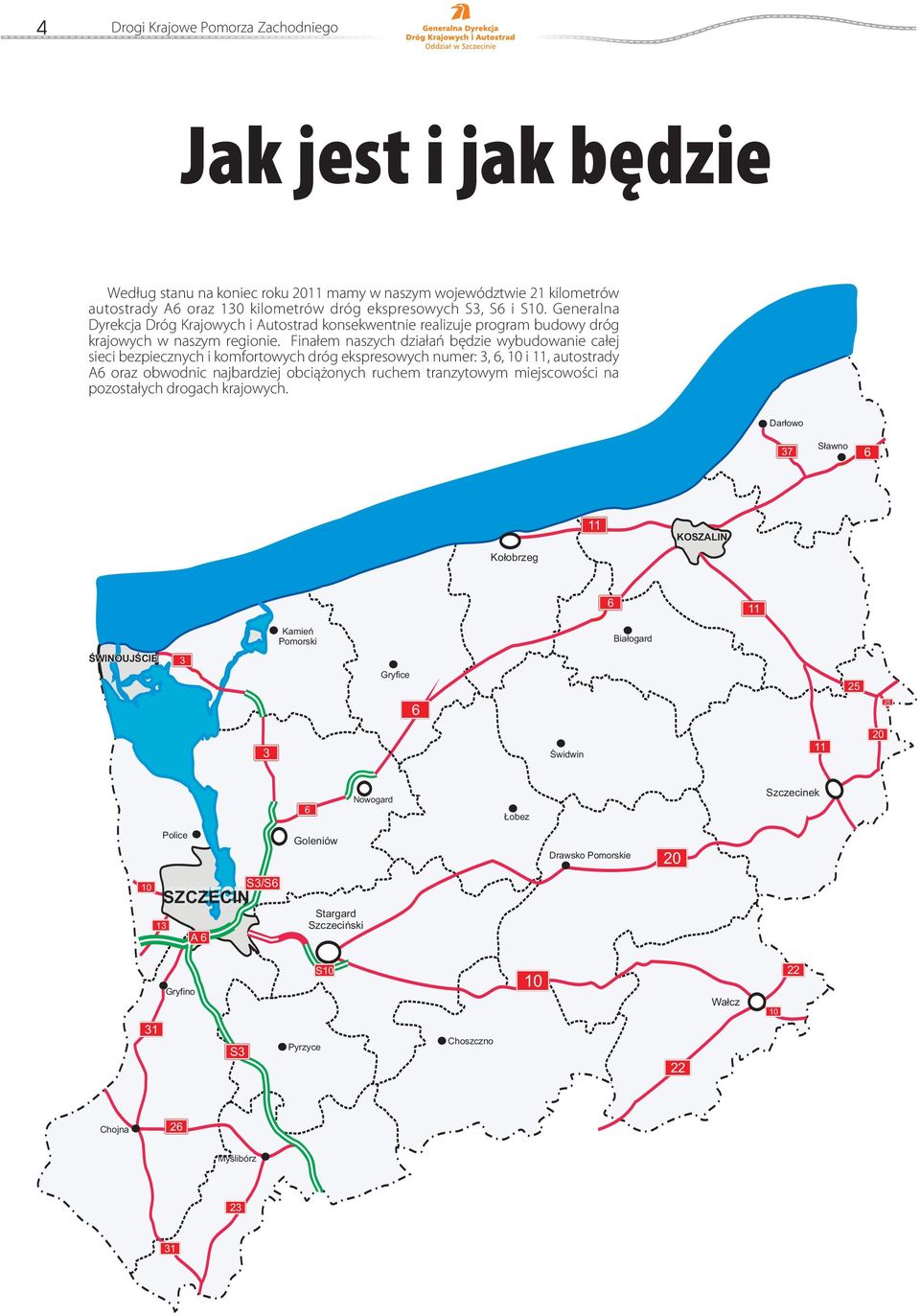 Finałem naszych działań będzie wybudowanie całej sieci bezpiecznych i komfortowych dróg ekspresowych numer: 3,, 10 i, autostrady A oraz obwodnic najbardziej obciążonych ruchem tranzytowym