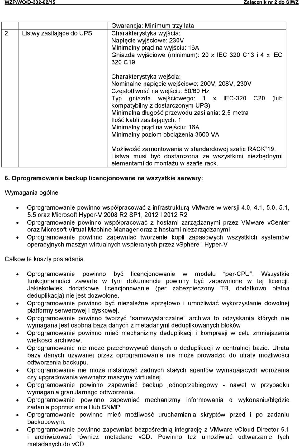 Nominalne napięcie wejściowe: 200V, 208V, 230V Częstotliwość na wejściu: 50/60 Hz Typ gniazda wejściowego: 1 x IEC-320 C20 (lub kompatybilny z dostarczonym UPS) Minimalna długość przewodu zasilania: