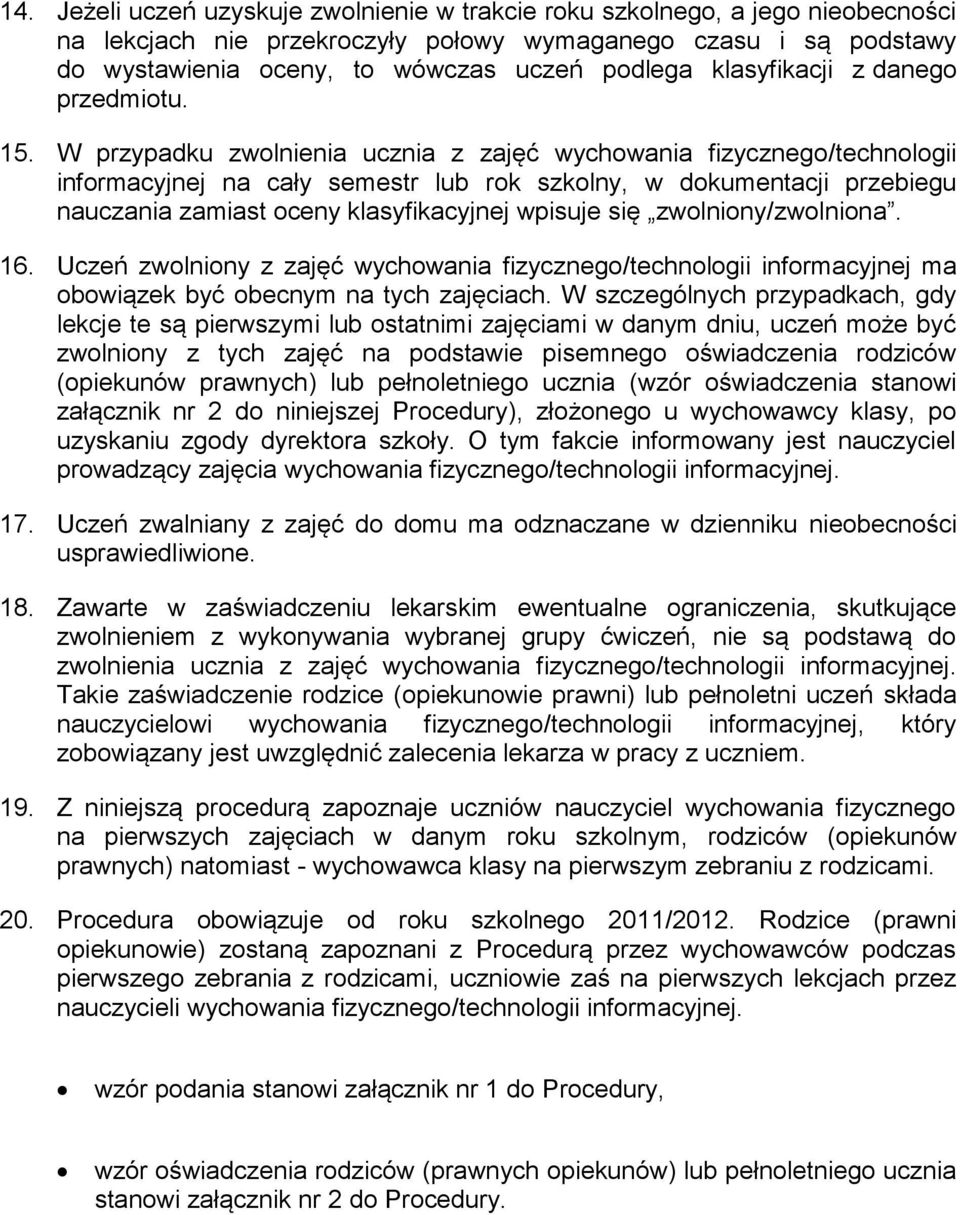 W przypadku zwolnienia ucznia z zajęć wychowania fizycznego/technologii informacyjnej na cały semestr lub rok szkolny, w dokumentacji przebiegu nauczania zamiast oceny klasyfikacyjnej wpisuje się