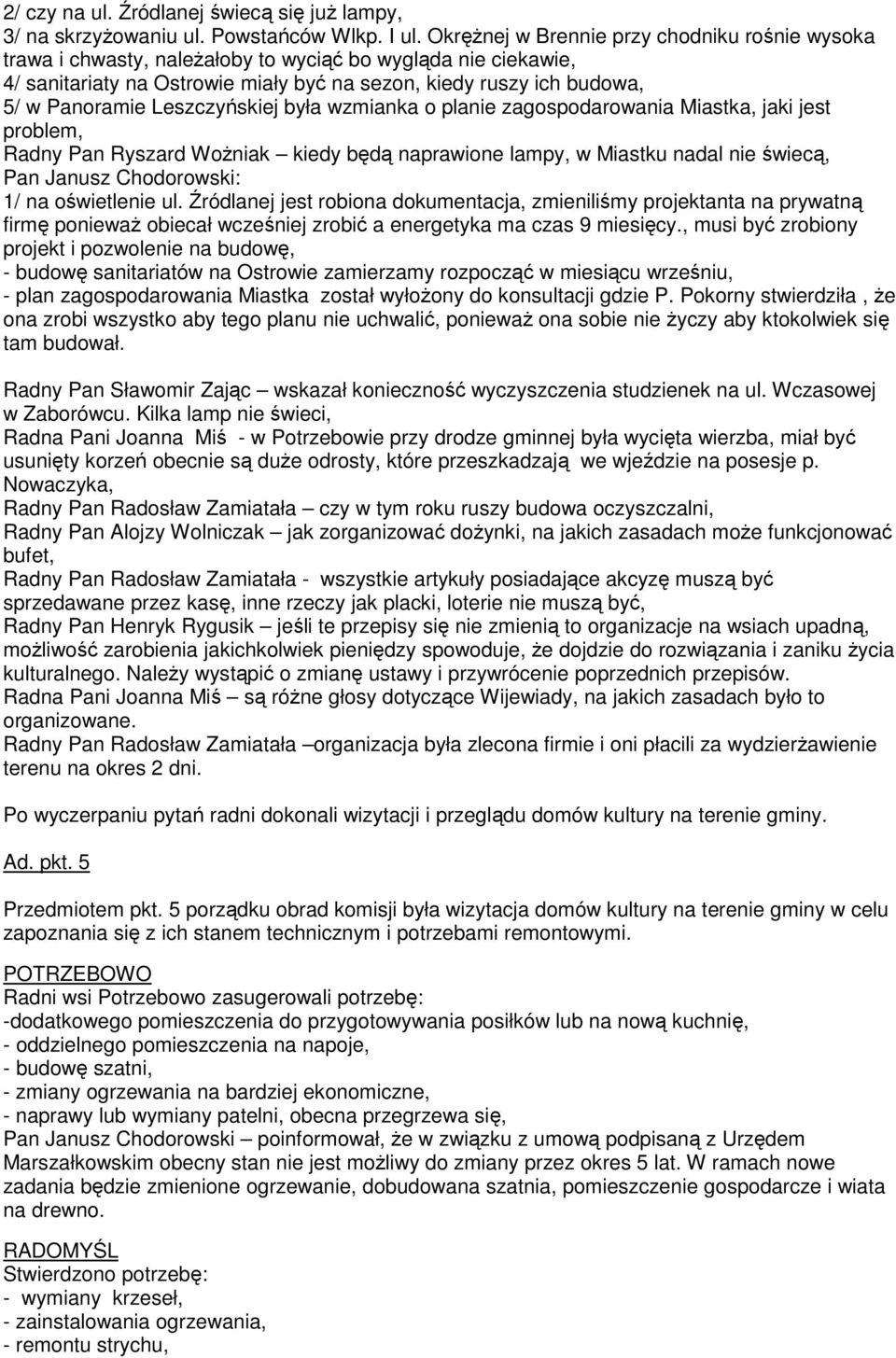 Leszczyńskiej była wzmianka o planie zagospodarowania Miastka, jaki jest problem, Radny Pan Ryszard WoŜniak kiedy będą naprawione lampy, w Miastku nadal nie świecą, Pan Janusz Chodorowski: 1/ na