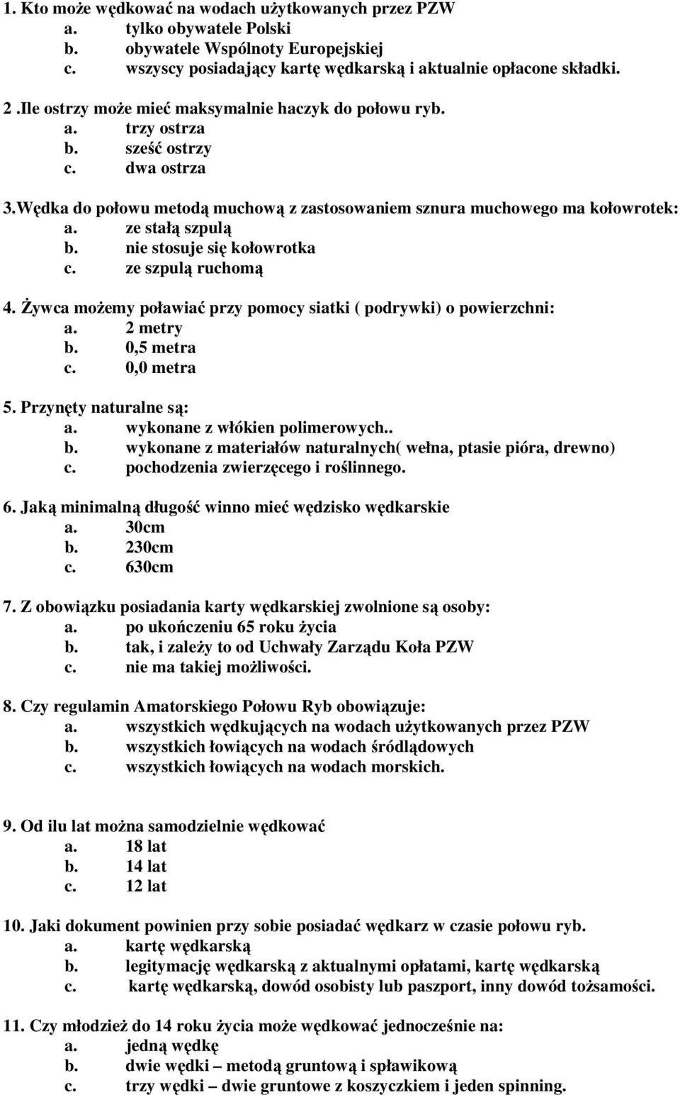 ze stałą szpulą b. nie stosuje się kołowrotka c. ze szpulą ruchomą 4. śywca moŝemy poławiać przy pomocy siatki ( podrywki) o powierzchni: a. 2 metry b. 0,5 metra c. 0,0 metra 5.