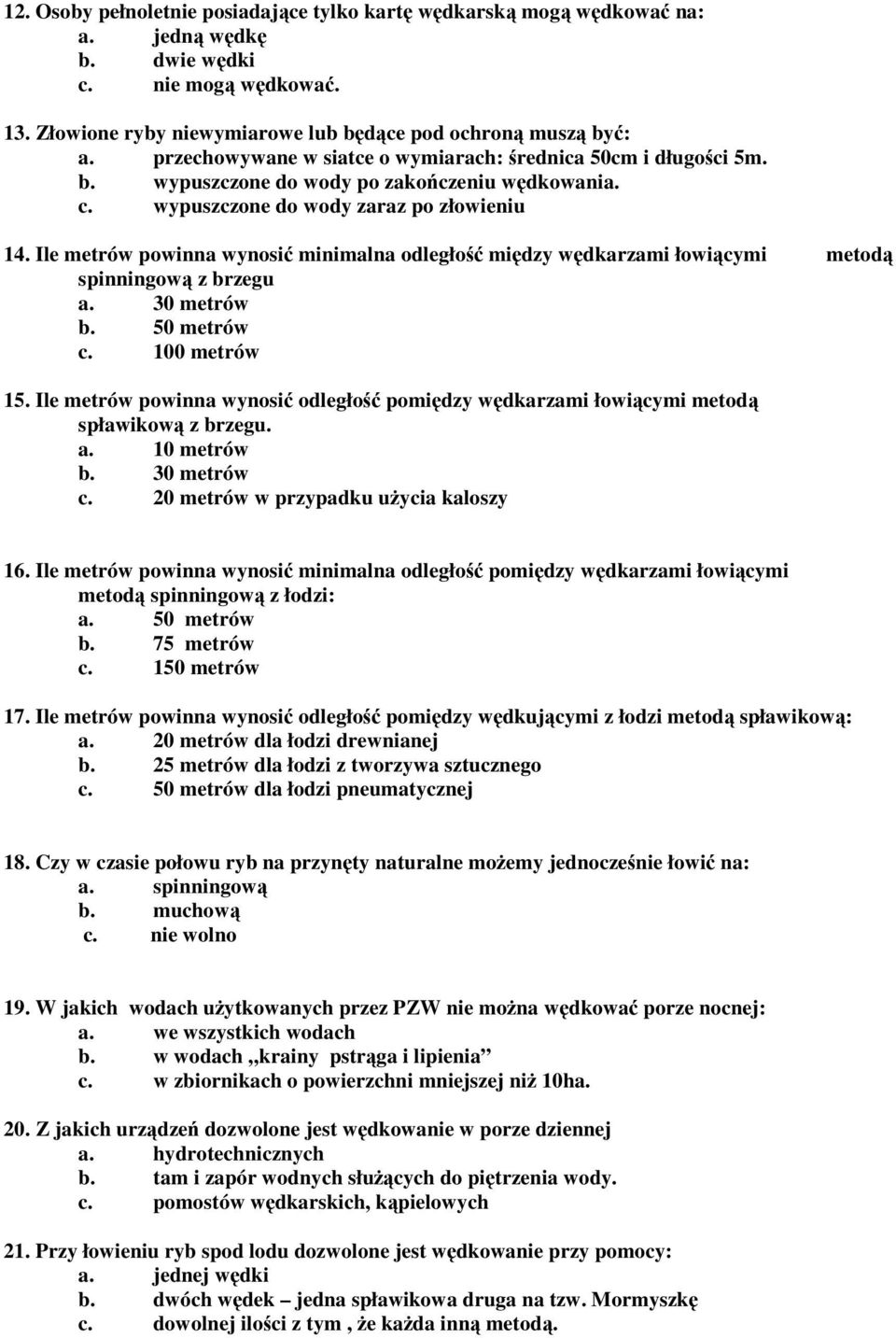 Ile metrów powinna wynosić minimalna odległość między wędkarzami łowiącymi metodą spinningową z brzegu a. 30 metrów b. 50 metrów c. 100 metrów 15.