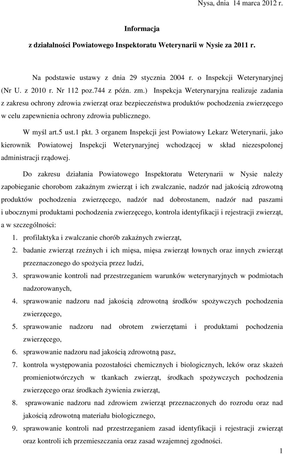 ) Inspekcja Weterynaryjna realizuje zadania z zakresu ochrony zdrowia zwierząt oraz bezpieczeństwa produktów pochodzenia zwierzęcego w celu zapewnienia ochrony zdrowia publicznego. W myśl art.5 ust.