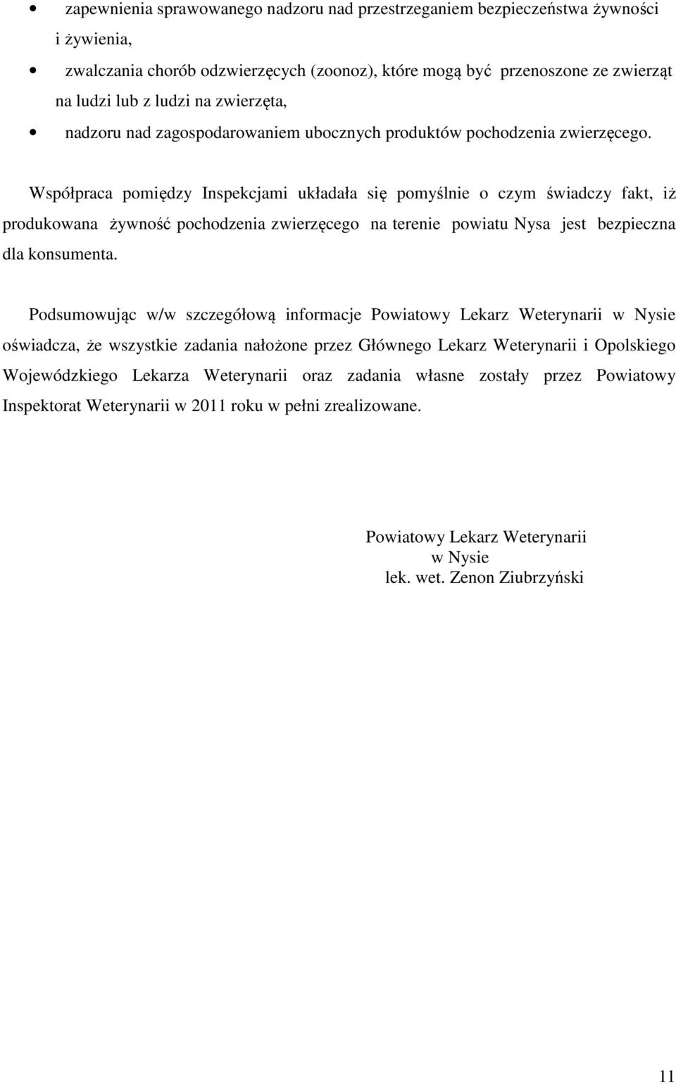 Współpraca pomiędzy Inspekcjami układała się pomyślnie o czym świadczy fakt, iż produkowana żywność pochodzenia zwierzęcego na terenie powiatu Nysa jest bezpieczna dla konsumenta.