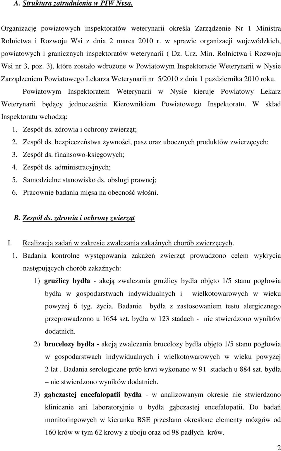 3), które zostało wdrożone w Powiatowym Inspektoracie Weterynarii w Nysie Zarządzeniem Powiatowego Lekarza Weterynarii nr 5/2010 z dnia 1 października 2010 roku.