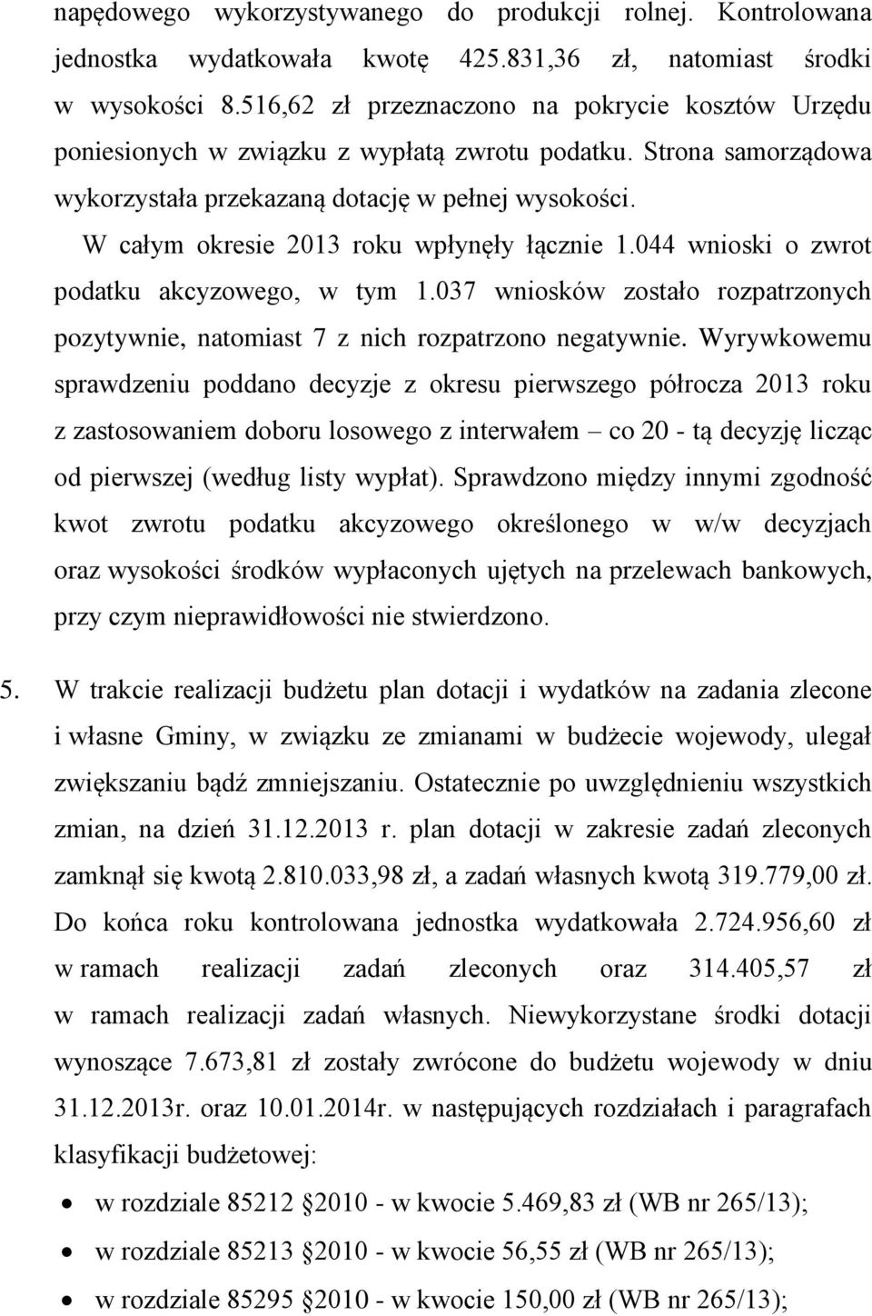 W całym okresie 2013 roku wpłynęły łącznie 1.044 wnioski o zwrot podatku akcyzowego, w tym 1.037 wniosków zostało rozpatrzonych pozytywnie, natomiast 7 z nich rozpatrzono negatywnie.