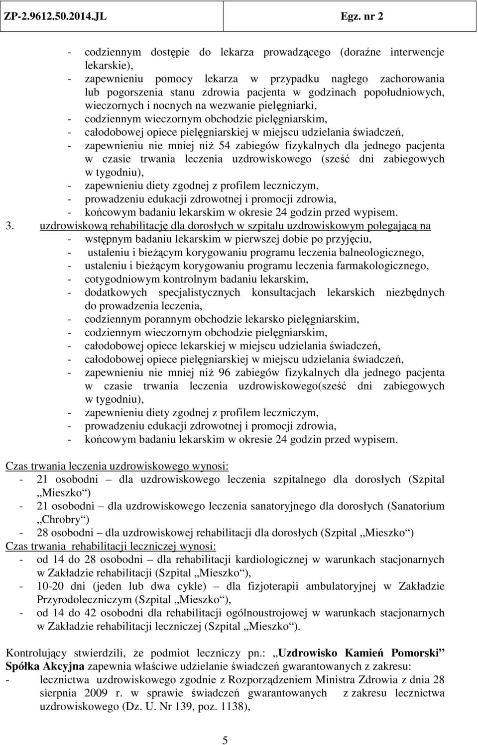 nie mniej niż 54 zabiegów fizykalnych dla jednego pacjenta w czasie trwania leczenia go (sześć dni zabiegowych w tygodniu), - zapewnieniu diety zgodnej z profilem leczniczym, - prowadzeniu edukacji