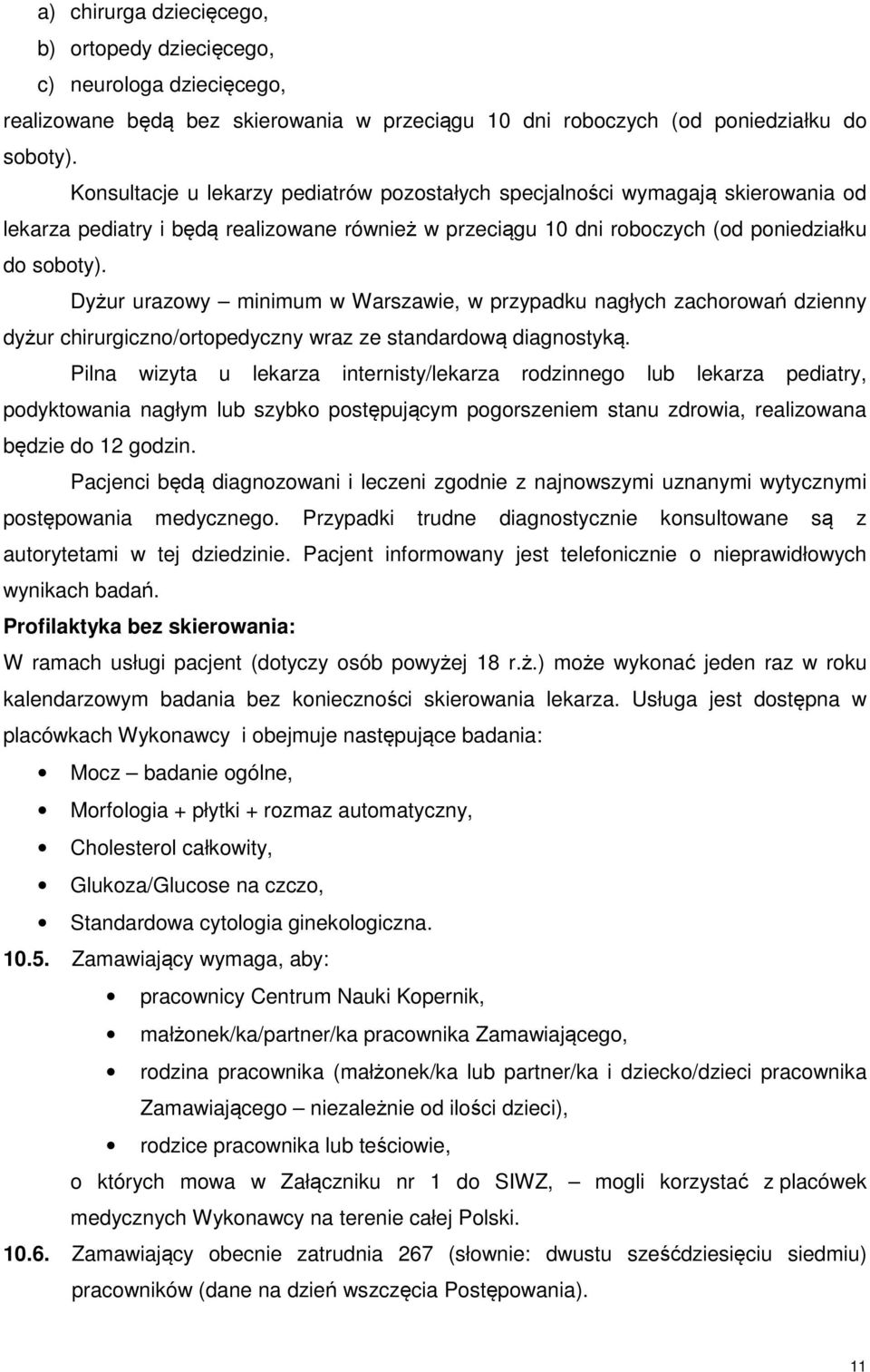 Dyżur urazowy minimum w Warszawie, w przypadku nagłych zachorowań dzienny dyżur chirurgiczno/ortopedyczny wraz ze standardową diagnostyką.