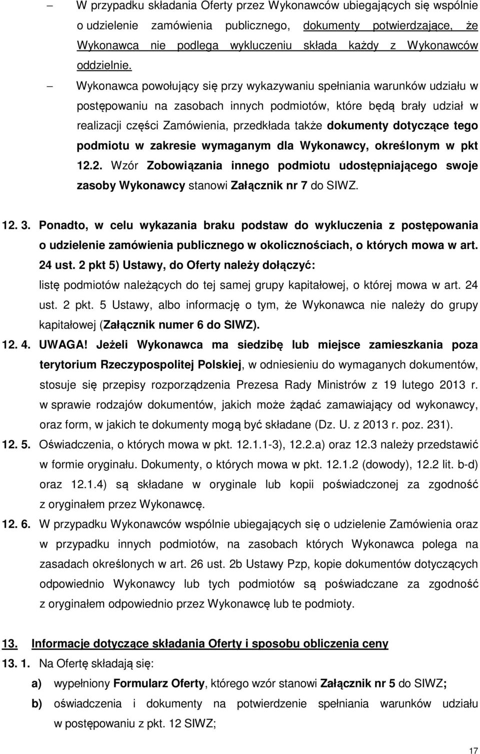 Wykonawca powołujący się przy wykazywaniu spełniania warunków udziału w postępowaniu na zasobach innych podmiotów, które będą brały udział w realizacji części Zamówienia, przedkłada także dokumenty